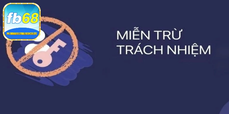 Miễn trừ trách nhiệm là yếu tố quan trọng trong chính sách hoạt động của fb68