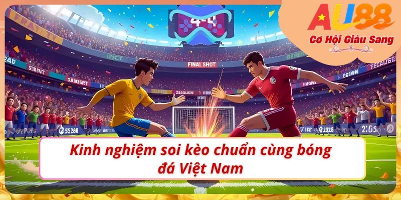 Bí kíp soi kèo bóng đá Việt Nam chuẩn không cần chỉnh