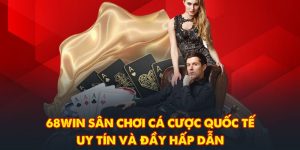 68WIN Sân Chơi Cá Cược Quốc Tế Uy Tín Và Đầy Hấp Dẫn